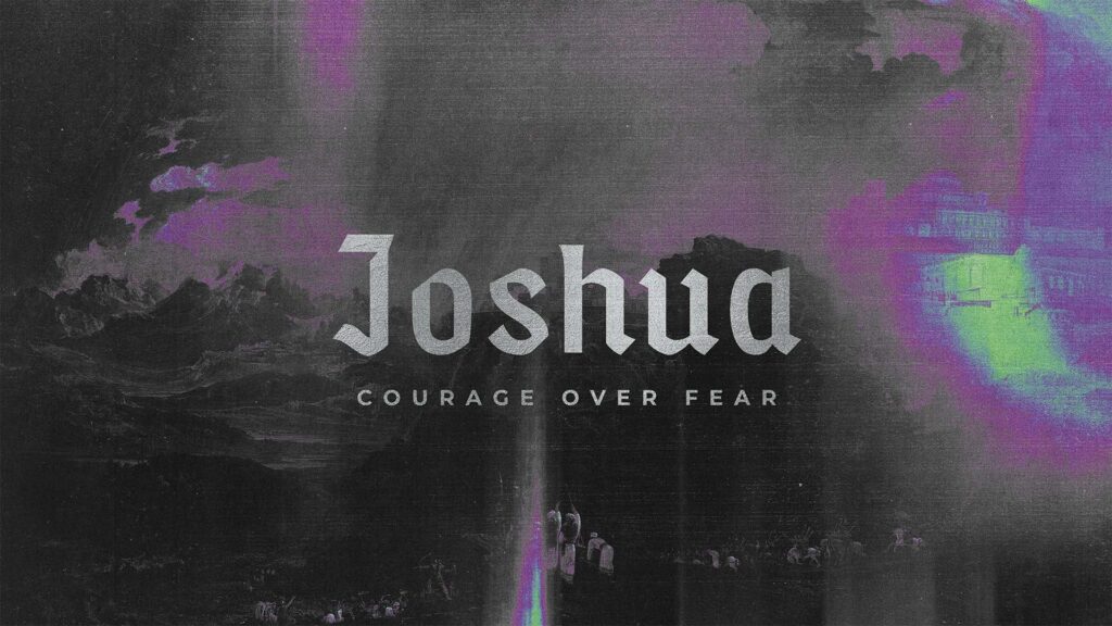 Joshua: Courage Over Fear sermon series