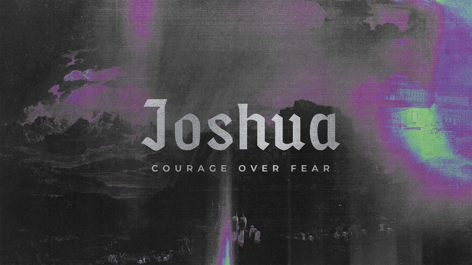 Joshua: Courage Over Fear sermon series